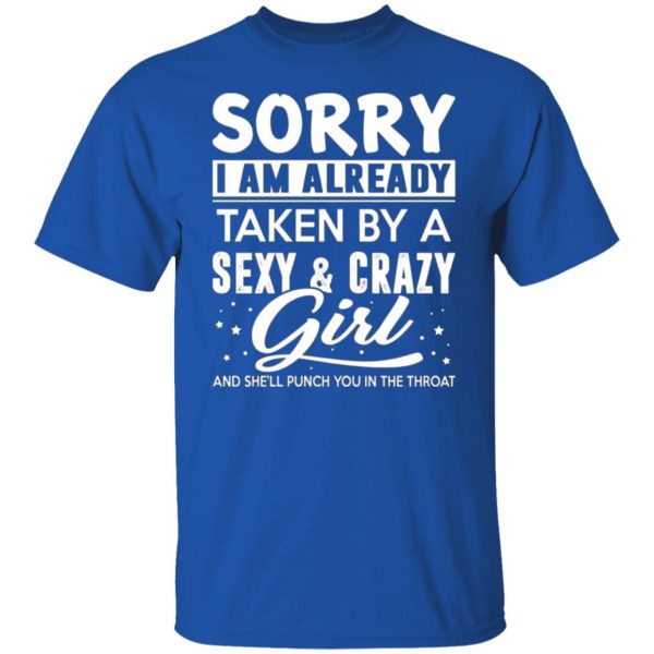 sorry i am already taken by a sexy crazy girl and shell punch you in the throat t shirts long sleeve hoodies 11