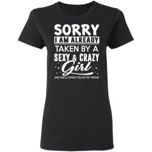 sorry i am already taken by a sexy crazy girl and shell punch you in the throat t shirts long sleeve hoodies 2