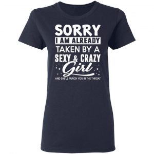 sorry i am already taken by a sexy crazy girl and shell punch you in the throat t shirts long sleeve hoodies