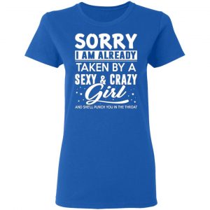 sorry i am already taken by a sexy crazy girl and shell punch you in the throat t shirts long sleeve hoodies 5