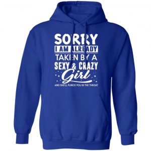 sorry i am already taken by a sexy crazy girl and shell punch you in the throat t shirts long sleeve hoodies 6