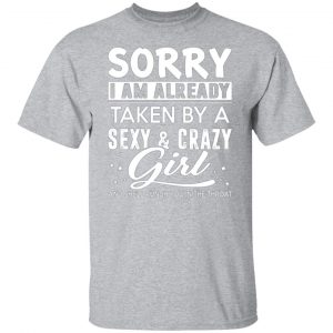 sorry i am already taken by a sexy crazy girl and shell punch you in the throat t shirts long sleeve hoodies 7