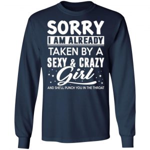 sorry i am already taken by a sexy crazy girl and shell punch you in the throat t shirts long sleeve hoodies 9