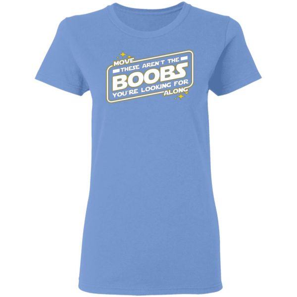 star wars move along these arent the boobs youre looking for t shirts hoodies long sleeve 10