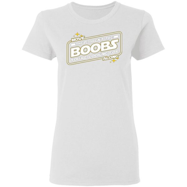 star wars move along these arent the boobs youre looking for t shirts hoodies long sleeve 12