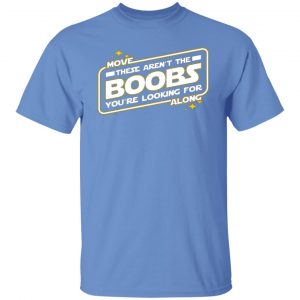 star wars move along these arent the boobs youre looking for t shirts hoodies long sleeve 2