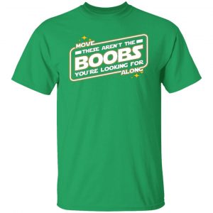 star wars move along these arent the boobs youre looking for t shirts hoodies long sleeve 3