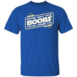 star wars move along these arent the boobs youre looking for t shirts hoodies long sleeve 4