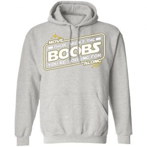 star wars move along these arent the boobs youre looking for t shirts hoodies long sleeve 6