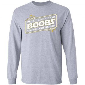 star wars move along these arent the boobs youre looking for t shirts hoodies long sleeve 7