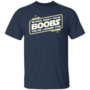 star wars move along these arent the boobs youre looking for t shirts long sleeve hoodies 2