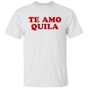 Te Amo quila T Shirts, Hoodies, Long Sleeve