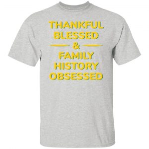 thankful blessed family history obsessed t shirts hoodies long sleeve 3