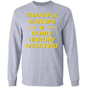 thankful blessed family history obsessed t shirts hoodies long sleeve 6