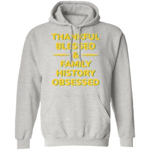 thankful blessed family history obsessed t shirts hoodies long sleeve 9