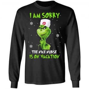 the grinch i am sorry the nice nurse is on vacation t shirts long sleeve hoodies 7