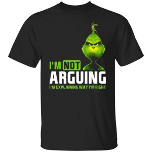 the grinch im not arguing im explaining why im right t shirts long sleeve hoodies
