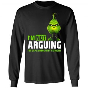 the grinch im not arguing im explaining why im right t shirts long sleeve hoodies 9