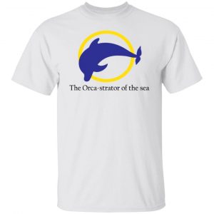 The Orca-strator of the sea T Shirts, Hoodies, Long Sleeve