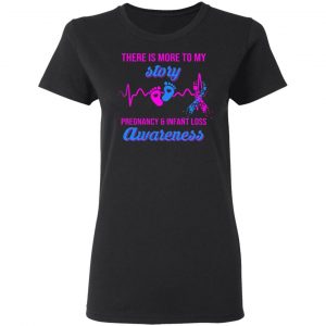 there is more to my story pregnancy and infant loss awareness t shirts long sleeve hoodies 11