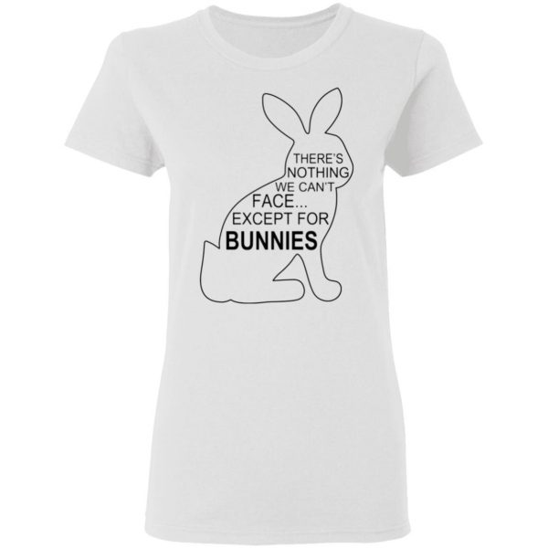 theres nothing we cant face except for bunnies t shirts hoodies long sleeve 12