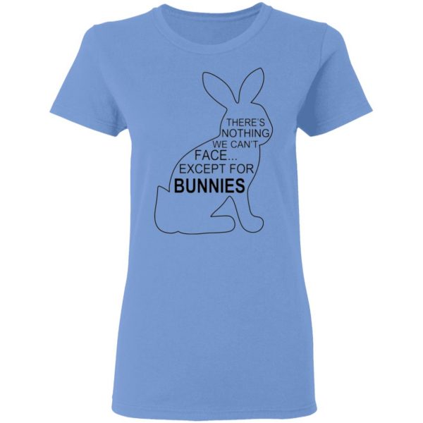 theres nothing we cant face except for bunnies t shirts hoodies long sleeve 3