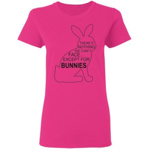theres nothing we cant face except for bunnies t shirts hoodies long sleeve