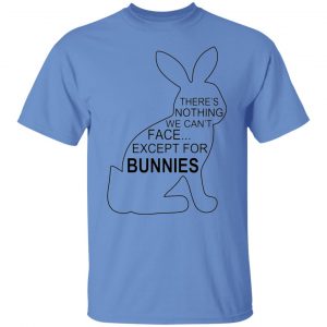 theres nothing we cant face except for bunnies t shirts hoodies long sleeve 6