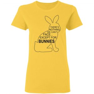 theres nothing we cant face except for bunnies t shirts hoodies long sleeve 9
