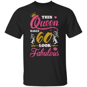 this queen makes 60 look fabulous 60th birthday t shirts long sleeve hoodies 2