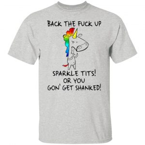 unicorn back the fuck up sparkle tits or you gon get shanked t shirts hoodies long sleeve 2