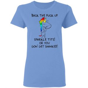 unicorn back the fuck up sparkle tits or you gon get shanked t shirts hoodies long sleeve 7