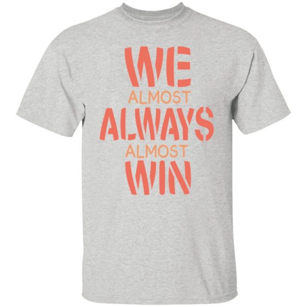 we almost always almost win funny gift t shirts hoodies long sleeve 10