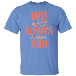 we almost always almost win funny gift t shirts hoodies long sleeve 3