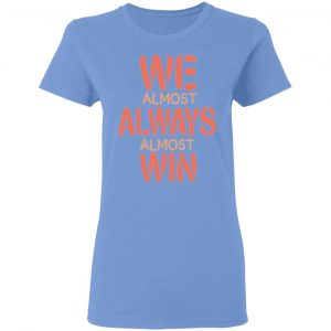 we almost always almost win funny gift t shirts hoodies long sleeve 5