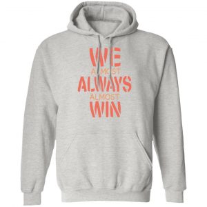 we almost always almost win funny gift t shirts hoodies long sleeve 9