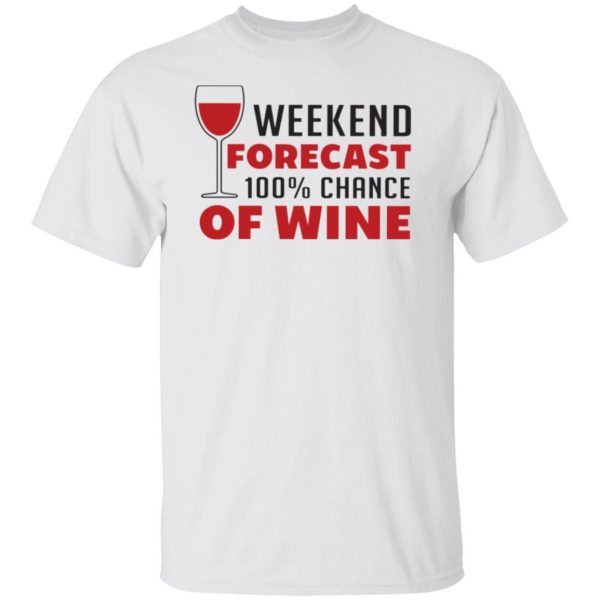 weekend forecast 100 chance of wine t shirts hoodies long sleeve 12