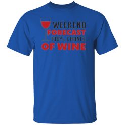 weekend forecast 100 chance of wine t shirts hoodies long sleeve 2