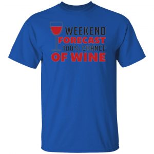 weekend forecast 100 chance of wine t shirts hoodies long sleeve 2