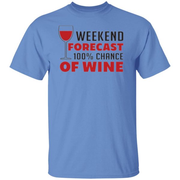weekend forecast 100 chance of wine t shirts hoodies long sleeve 3