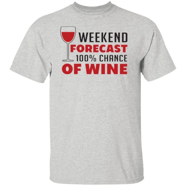 weekend forecast 100 chance of wine t shirts hoodies long sleeve 4