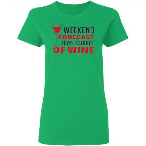 weekend forecast 100 chance of wine t shirts hoodies long sleeve 6
