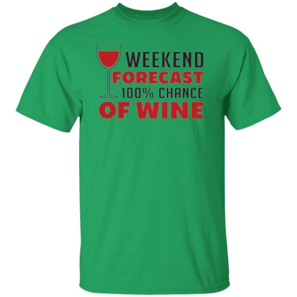 weekend forecast 100 chance of wine t shirts hoodies long sleeve