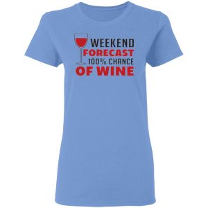 weekend forecast 100 chance of wine t shirts hoodies long sleeve 7