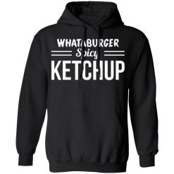 whataburger spicy ketchup t shirts long sleeve hoodies 11