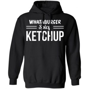 whataburger spicy ketchup t shirts long sleeve hoodies 11