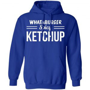 whataburger spicy ketchup t shirts long sleeve hoodies 13