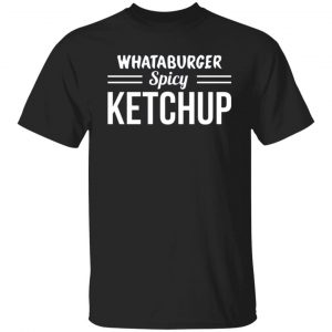whataburger spicy ketchup t shirts long sleeve hoodies 2