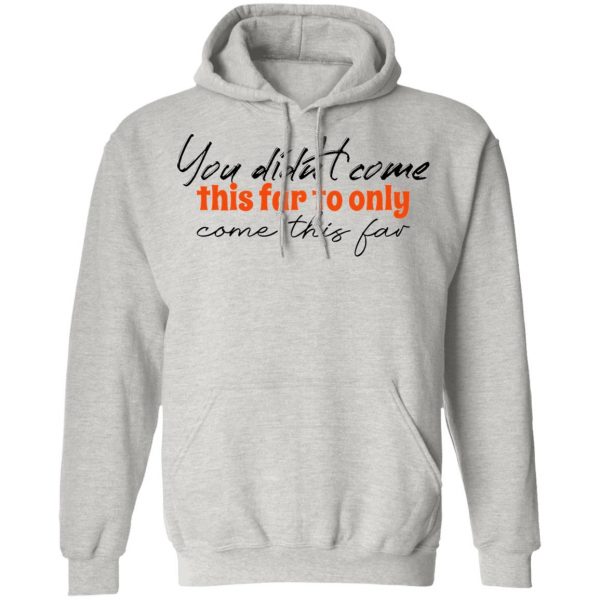 you didn t come this far to only come this far t shirts hoodies long sleeve 11