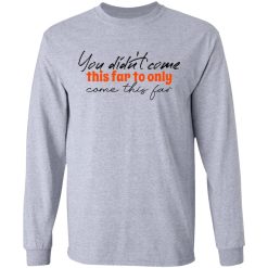 you didn t come this far to only come this far t shirts hoodies long sleeve 7